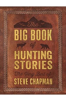 The Big Book of Hunting Stories: The Very Best of Steve Chapman