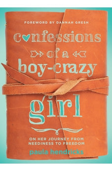 Confessions of a Boy-Crazy Girl: On Her Journey From Neediness to Freedom 9780802407504