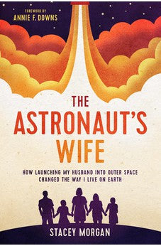 The Astronaut's Wife: How Launching My Husband into Outer Space Changed the Way I Live on Earth 9781496454621