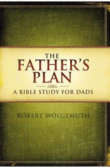 The Father's Plan: A Bible Study for Dads