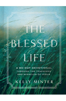 The Blessed Life: A 90-Day Devotional through the Teachings and Miracles of Jesus 9781087766911