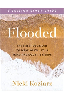Flooded Study Guide: The 5 Best Decisions to Make When life Is Hard and Doubt Is Rising 9780764236488