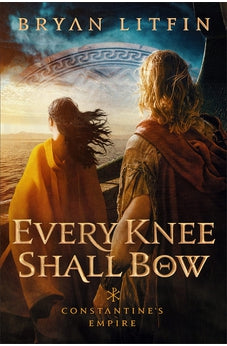 Every Knee Shall Bow (Constantine's Empire) Book 2 of 3