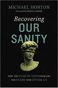 Recovering Our Sanity: How the Fear of God Conquers the Fears that Divide Us 9780310127932