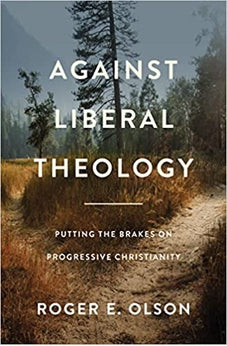 Against Liberal Theology: Putting the Brakes on Progressive Christianity 9780310139430
