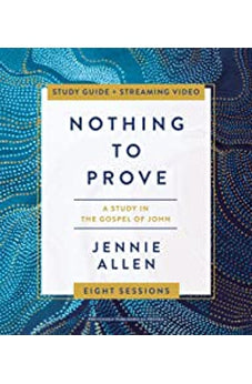 Nothing to Prove Study Guide plus Streaming Video: A Study in the Gospel of John