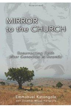 Mirror to the Church: Resurrecting Faith after Genocide in Rwanda