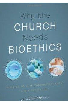 Why the Church Needs Bioethics: A Guide to Wise Engagement with Life's Challenges