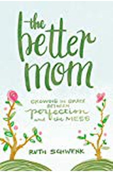 The Better Mom: Growing in Grace between Perfection and the Mess 9780310349457