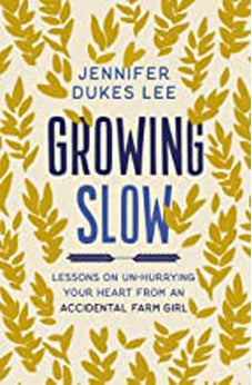 Growing Slow: Lessons on Un-Hurrying Your Heart from an Accidental Farm Girl 9780310360438