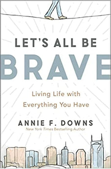 Let's All Be Brave: Living Life with Everything You Have 9780310362821