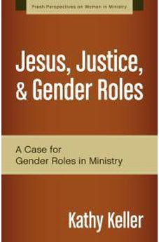 Jesus, Justice, and Gender Roles: A Case for Gender Roles in Ministry (Fresh Perspectives on Women in Ministry)