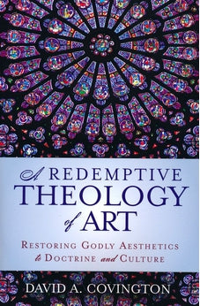 A Redemptive Theology of Art: Restoring Godly Aesthetics to Doctrine and Culture 9780310534365