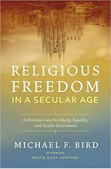 Religious Freedom in a Secular Age: A Christian Case for Liberty, Equality, and Secular Government 9780310538882