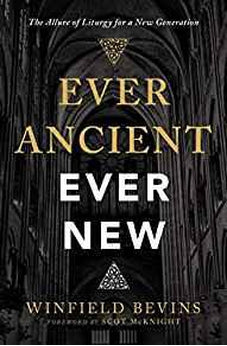 Ever Ancient, Ever New: The Allure of Liturgy for a New Generation 9780310566137