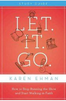 Let. It. Go. Study Guide: How to Stop Running the Show and Start Walking in Faith 9780310684541