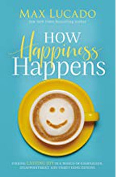 How Happiness Happens: Finding Lasting Joy in a World of Comparison, Disappointment, and Unmet Expectations 9780718096137