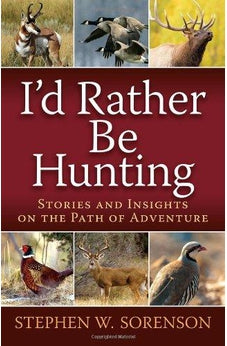 I'd Rather Be Hunting: Stories and Insights on the Path of Adventure