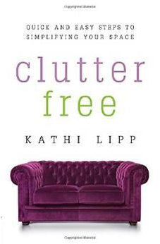 Clutter Free: Quick and Easy Steps to Simplifying Your Space