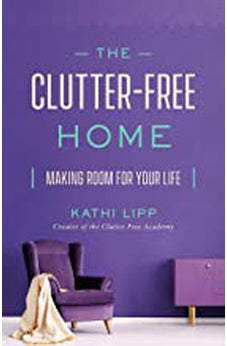 The Clutter-Free Home: Making Room for Your Life