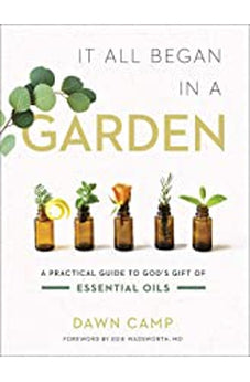 It All Began in a Garden: A Practical Guide to God's Gift of Essential Oils