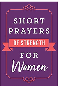 Short Prayers of Strength for Women 9780736982047