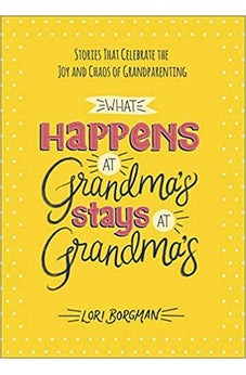 What Happens at Grandma's Stays at Grandma's: Stories That Celebrate the Joy and Chaos of Grandparenting 9780736983402