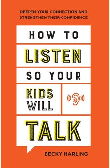 How to Listen So Your Kids Will Talk: Deepen Your Connection and Strengthen Their Confidence 9780764237218