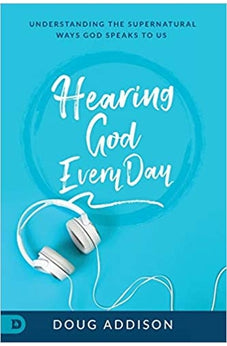 Hearing God Every Day: Understanding the Supernatural Ways God Speaks to Us 9780768445541