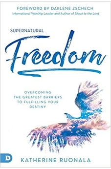 Supernatural Freedom: Overcoming the Greatest Barriers to Fulfilling Your Destiny