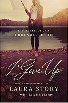 I Give Up: The Secret Joy of a Surrendered Life 9780785226291