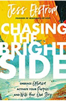 Chasing the Bright Side: Embrace Optimism, Activate Your Purpose, and Write Your Own Story 9780785229322