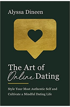 The Art of Online Dating: Style Your Most Authentic Self and Cultivate a Mindful Dating Life 9780785241713