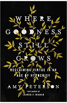 Where Goodness Still Grows: Reclaiming Virtue in an Age of Hypocrisy 9780785290100