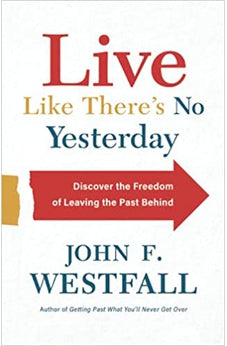 Live Like There's No Yesterday: Discover the Freedom of Leaving the Past Behind 9780800728083
