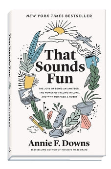 That Sounds Fun: The Joys of Being an Amateur, the Power of Falling in Love, and Why You Need a Hobby 9780800738747