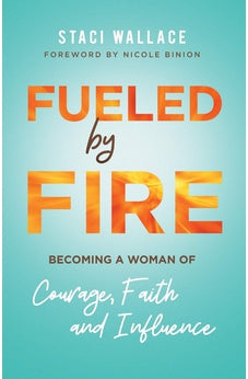 Fueled by Fire: Becoming a Woman of Courage, Faith and Influence 9780800761790