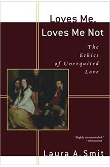 Loves Me, Loves Me Not: The Ethics of Unrequited Love 9780801029974