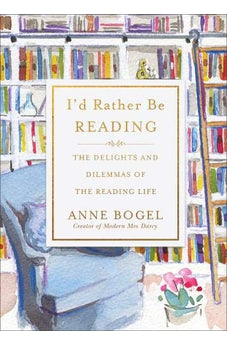I'd Rather Be Reading: The Delights and Dilemmas of the Reading Life 9780801072925