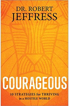 Courageous: 10 Strategies for Thriving in a Hostile World