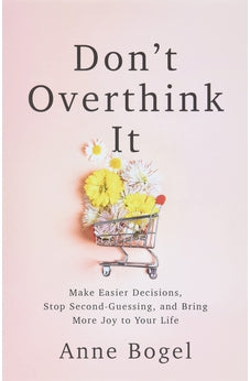 Don't Overthink It: Make Easier Decisions, Stop Second-Guessing, and Bring More Joy to Your Life 9780801094460