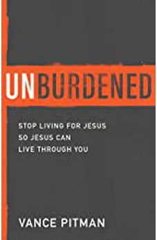 Unburdened: Stop Living for Jesus So Jesus Can Live through You 9780801094613