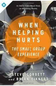 When Helping Hurts: The Small Group Experience: An Online Video-Based Study on Alleviating Poverty 9780802411563