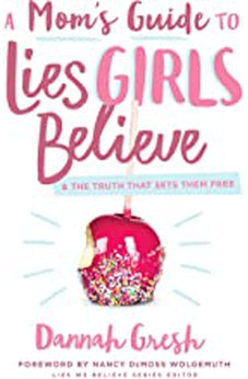 A Mom's Guide to Lies Girls Believe: And the Truth that Sets Them Free (Lies We Believe) 9780802414298