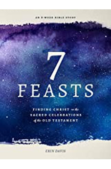 7 Feasts: Finding Christ in the Sacred Celebrations of the Old Testament 9780802419552