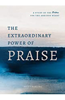 The Extraordinary Power of Praise: A 6-Week Study of the Psalms for the Anxious Heart 9780802420091