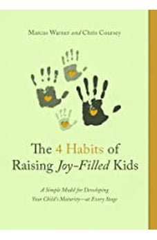 The 4 Habits of Raising Joy-Filled Kids: A Simple Model for Developing Your Child's Maturity- at Every Stage 9780802421722
