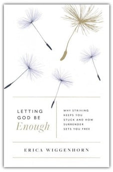 Letting God Be Enough: Why Striving Keeps You Stuck & How Surrender Sets You Free 9780802423313