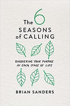 The 6 Seasons of Calling: Discovering Your Purpose in Each Stage of Life 9780802423948
