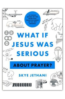What if Jesus Was Serious ... About Prayer?: A Visual Guide to the Spiritual Practice Most of Us Get Wrong 9780802424167